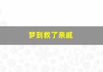 梦到救了亲戚