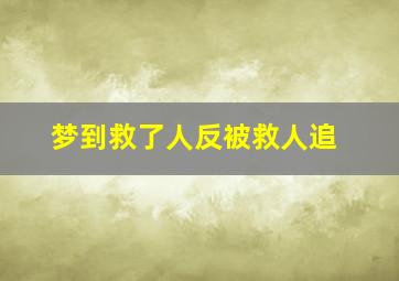 梦到救了人反被救人追