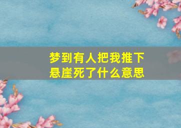 梦到有人把我推下悬崖死了什么意思