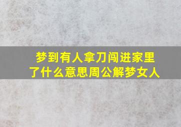 梦到有人拿刀闯进家里了什么意思周公解梦女人