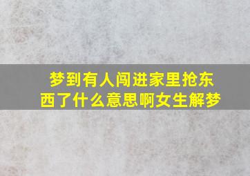 梦到有人闯进家里抢东西了什么意思啊女生解梦