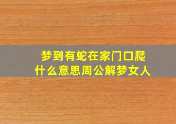 梦到有蛇在家门口爬什么意思周公解梦女人