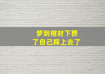 梦到棺材下葬了自己踩上去了