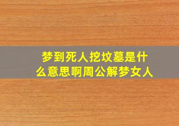 梦到死人挖坟墓是什么意思啊周公解梦女人