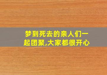 梦到死去的亲人们一起团聚,大家都很开心