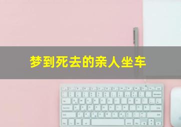 梦到死去的亲人坐车