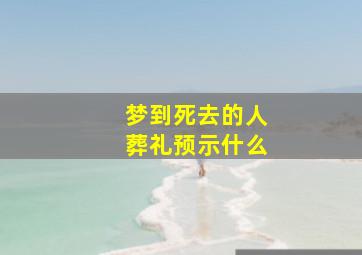 梦到死去的人葬礼预示什么