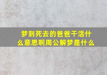 梦到死去的爸爸干活什么意思啊周公解梦是什么