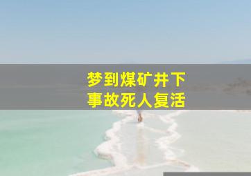 梦到煤矿井下事故死人复活