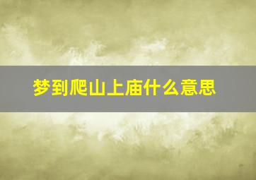 梦到爬山上庙什么意思