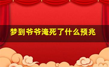 梦到爷爷淹死了什么预兆