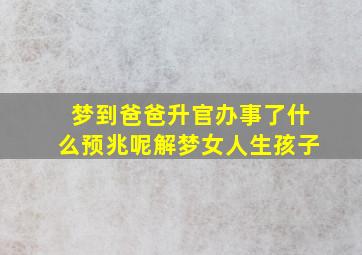 梦到爸爸升官办事了什么预兆呢解梦女人生孩子