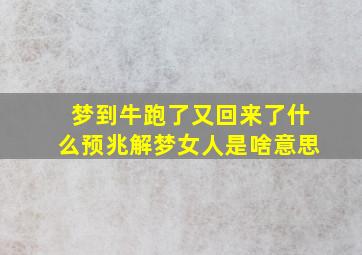 梦到牛跑了又回来了什么预兆解梦女人是啥意思