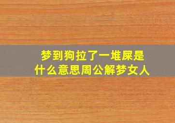 梦到狗拉了一堆屎是什么意思周公解梦女人