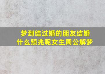 梦到结过婚的朋友结婚什么预兆呢女生周公解梦