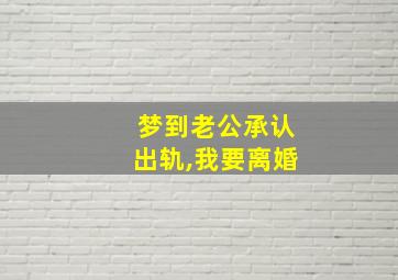 梦到老公承认出轨,我要离婚