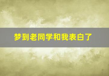 梦到老同学和我表白了