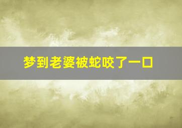 梦到老婆被蛇咬了一口