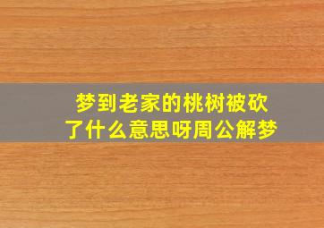 梦到老家的桃树被砍了什么意思呀周公解梦