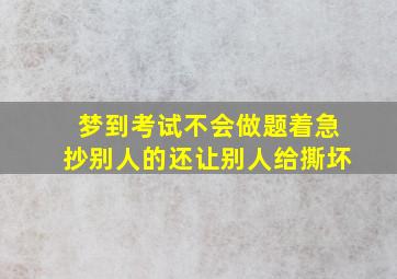 梦到考试不会做题着急抄别人的还让别人给撕坏