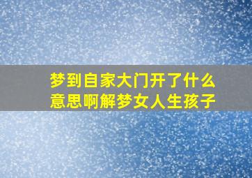 梦到自家大门开了什么意思啊解梦女人生孩子