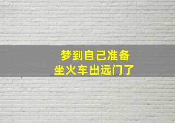 梦到自己准备坐火车出远门了