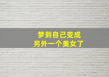 梦到自己变成另外一个美女了