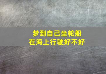 梦到自己坐轮船在海上行驶好不好