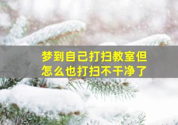 梦到自己打扫教室但怎么也打扫不干净了