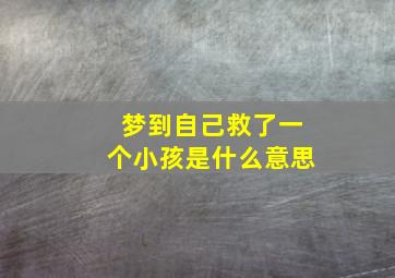 梦到自己救了一个小孩是什么意思