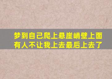 梦到自己爬上悬崖峭壁上面有人不让我上去最后上去了