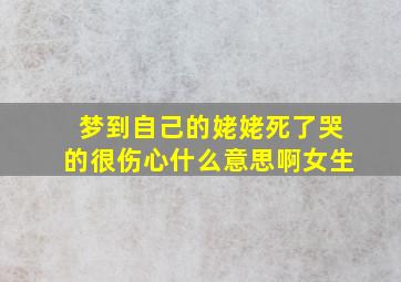 梦到自己的姥姥死了哭的很伤心什么意思啊女生