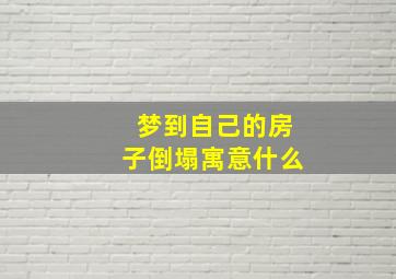 梦到自己的房子倒塌寓意什么