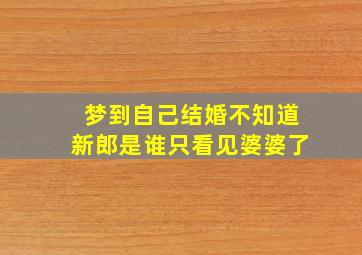 梦到自己结婚不知道新郎是谁只看见婆婆了