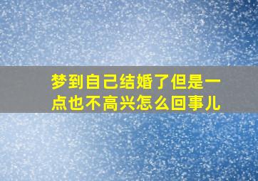 梦到自己结婚了但是一点也不高兴怎么回事儿