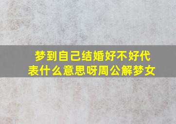 梦到自己结婚好不好代表什么意思呀周公解梦女