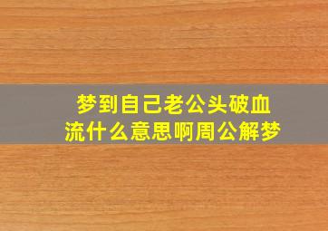 梦到自己老公头破血流什么意思啊周公解梦