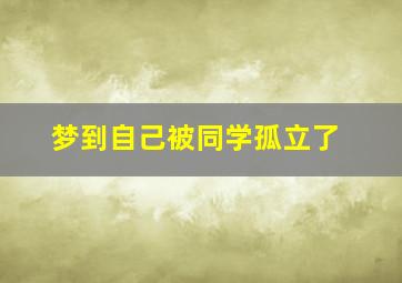 梦到自己被同学孤立了