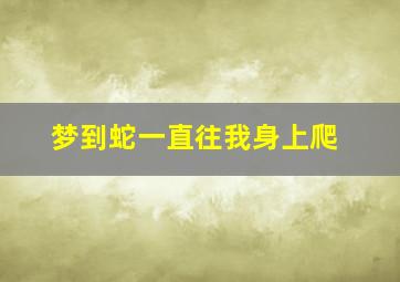 梦到蛇一直往我身上爬