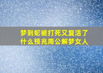 梦到蛇被打死又复活了什么预兆周公解梦女人