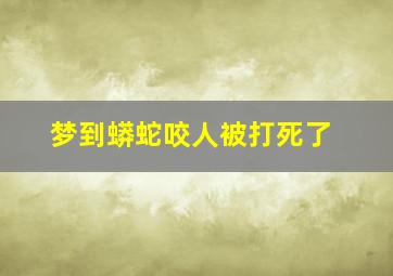 梦到蟒蛇咬人被打死了