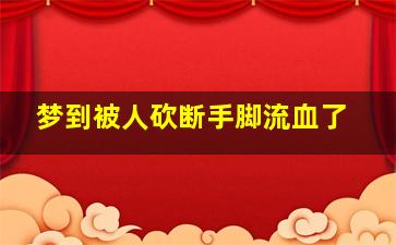 梦到被人砍断手脚流血了