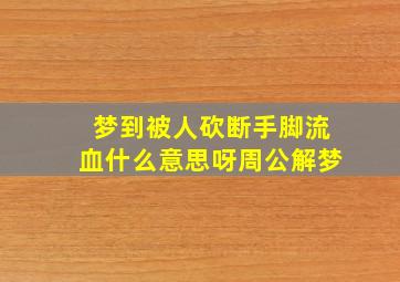 梦到被人砍断手脚流血什么意思呀周公解梦