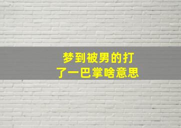 梦到被男的打了一巴掌啥意思