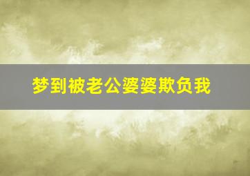 梦到被老公婆婆欺负我