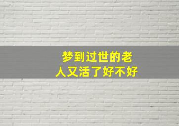 梦到过世的老人又活了好不好