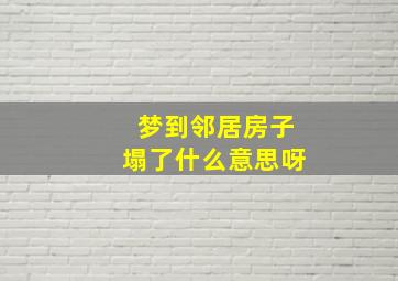 梦到邻居房子塌了什么意思呀