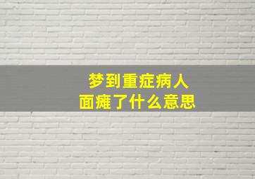 梦到重症病人面瘫了什么意思