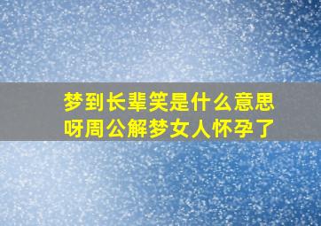 梦到长辈笑是什么意思呀周公解梦女人怀孕了