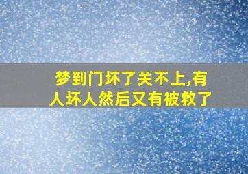 梦到门坏了关不上,有人坏人然后又有被救了